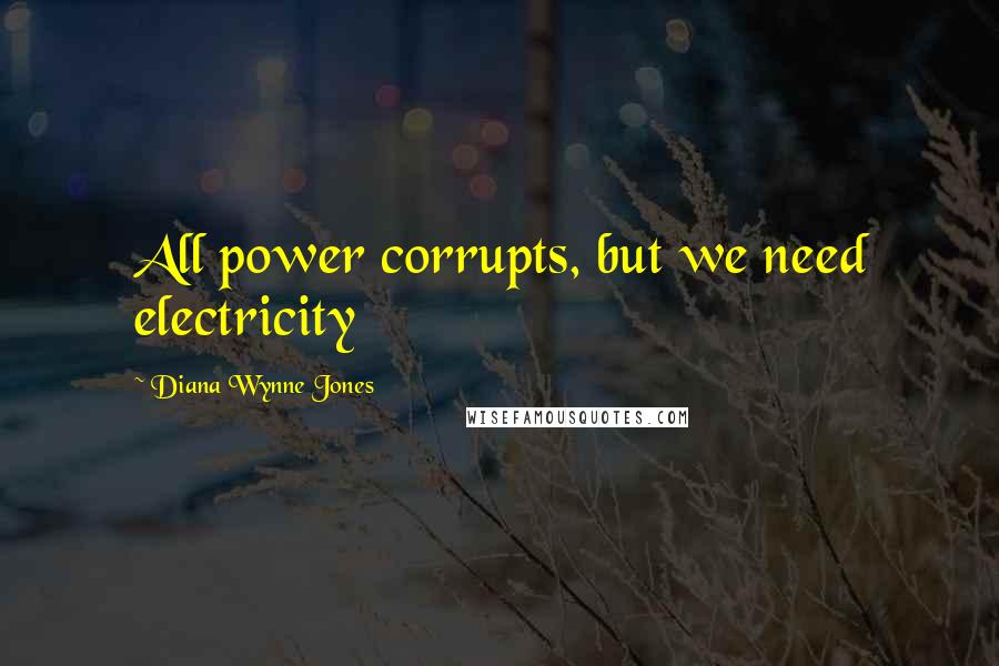 Diana Wynne Jones Quotes: All power corrupts, but we need electricity