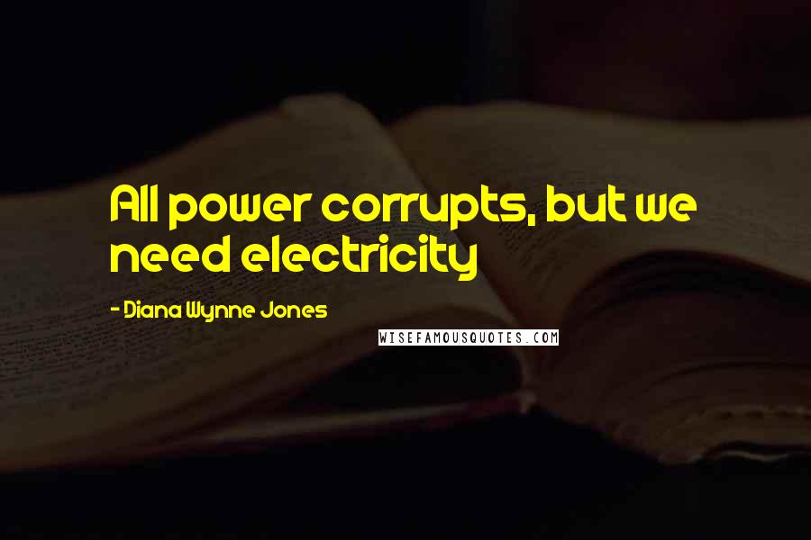 Diana Wynne Jones Quotes: All power corrupts, but we need electricity