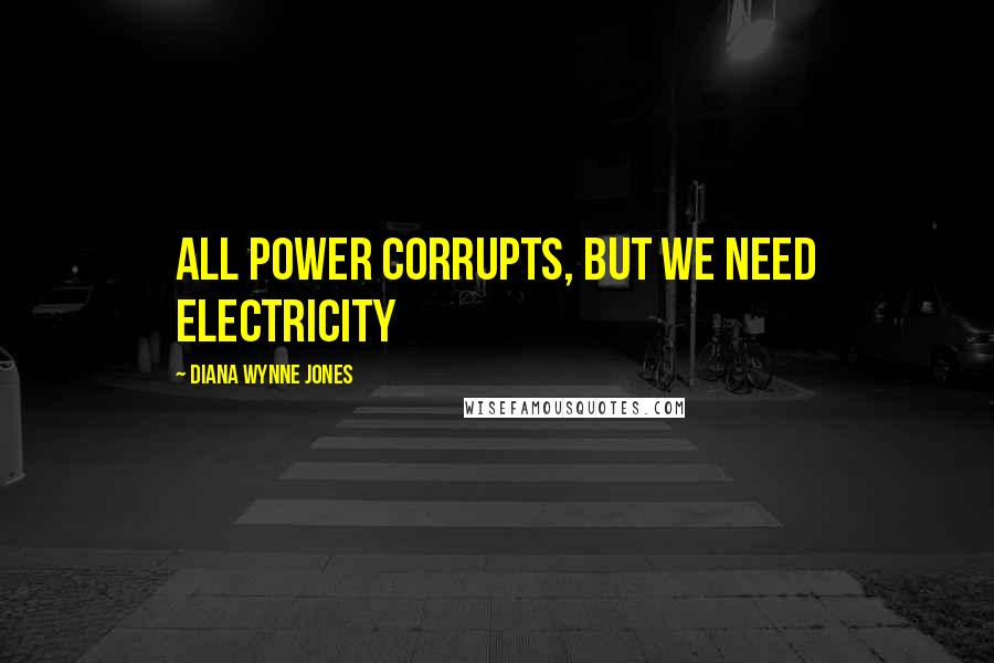 Diana Wynne Jones Quotes: All power corrupts, but we need electricity