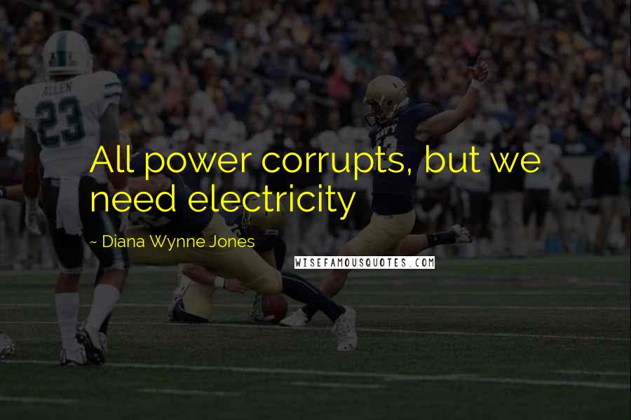 Diana Wynne Jones Quotes: All power corrupts, but we need electricity