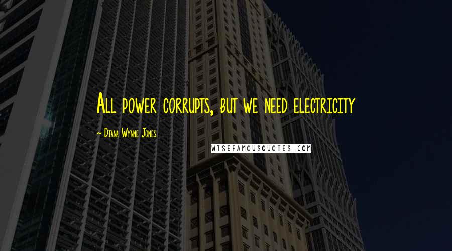 Diana Wynne Jones Quotes: All power corrupts, but we need electricity