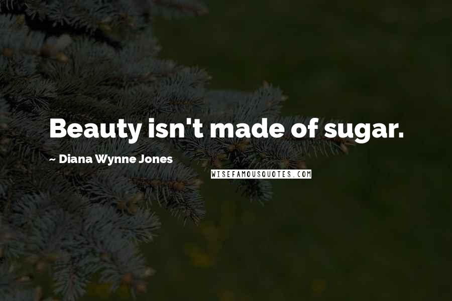 Diana Wynne Jones Quotes: Beauty isn't made of sugar.
