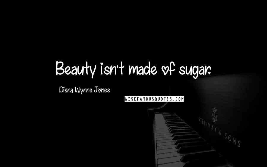 Diana Wynne Jones Quotes: Beauty isn't made of sugar.