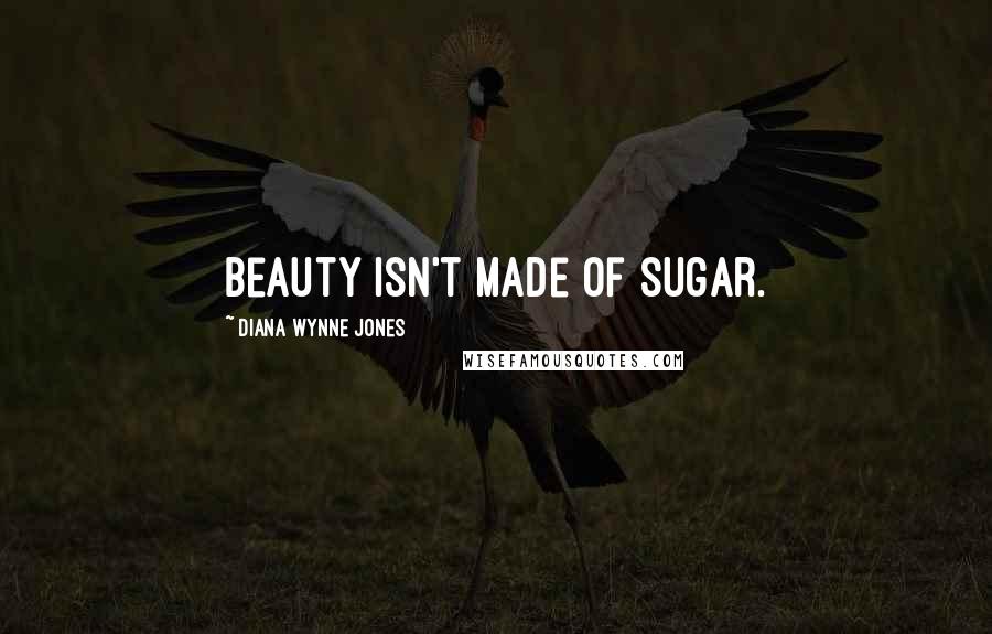 Diana Wynne Jones Quotes: Beauty isn't made of sugar.