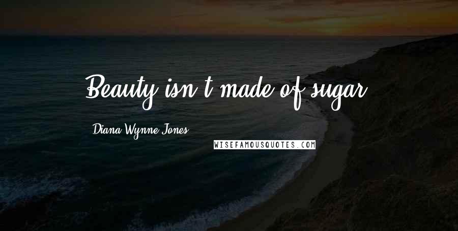 Diana Wynne Jones Quotes: Beauty isn't made of sugar.