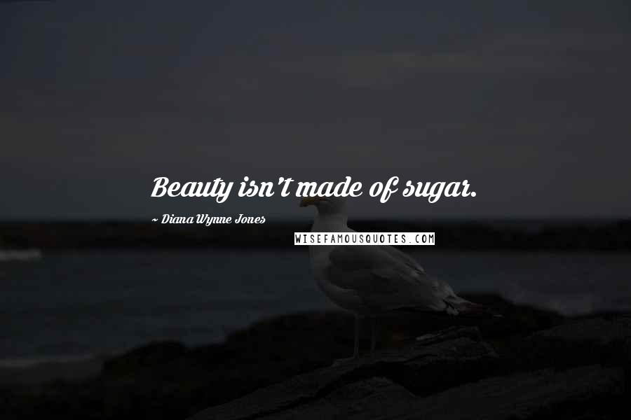 Diana Wynne Jones Quotes: Beauty isn't made of sugar.