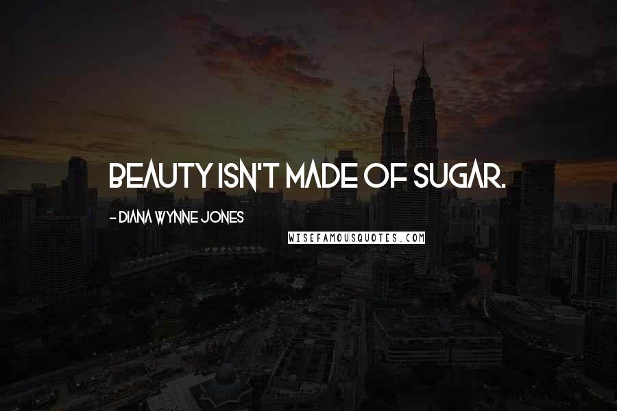Diana Wynne Jones Quotes: Beauty isn't made of sugar.