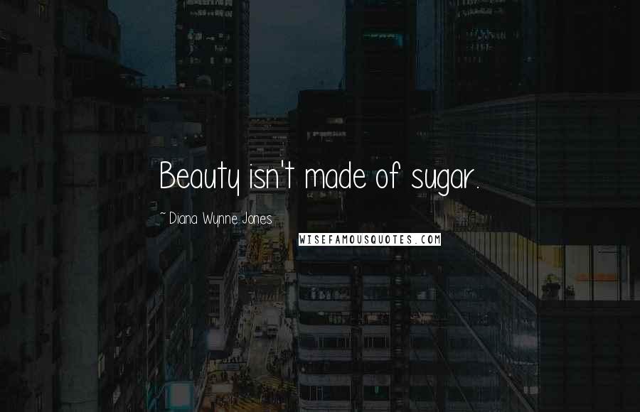 Diana Wynne Jones Quotes: Beauty isn't made of sugar.