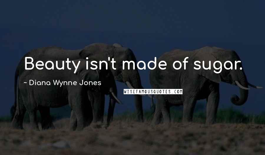 Diana Wynne Jones Quotes: Beauty isn't made of sugar.