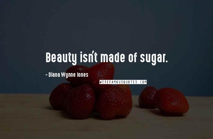 Diana Wynne Jones Quotes: Beauty isn't made of sugar.