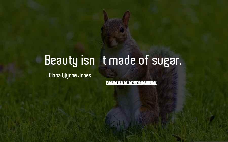 Diana Wynne Jones Quotes: Beauty isn't made of sugar.