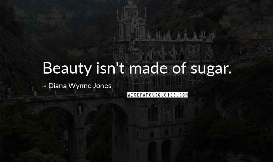 Diana Wynne Jones Quotes: Beauty isn't made of sugar.