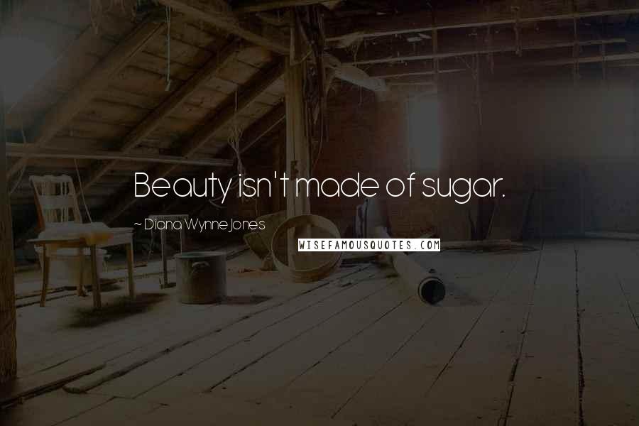 Diana Wynne Jones Quotes: Beauty isn't made of sugar.