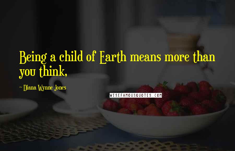 Diana Wynne Jones Quotes: Being a child of Earth means more than you think,