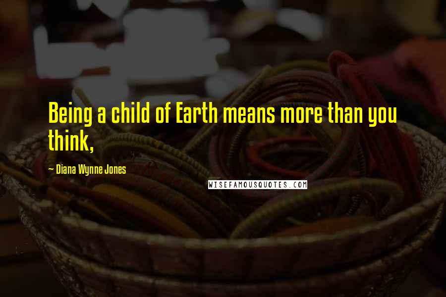 Diana Wynne Jones Quotes: Being a child of Earth means more than you think,