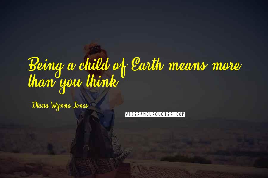 Diana Wynne Jones Quotes: Being a child of Earth means more than you think,