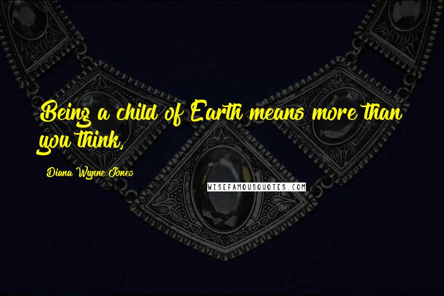 Diana Wynne Jones Quotes: Being a child of Earth means more than you think,