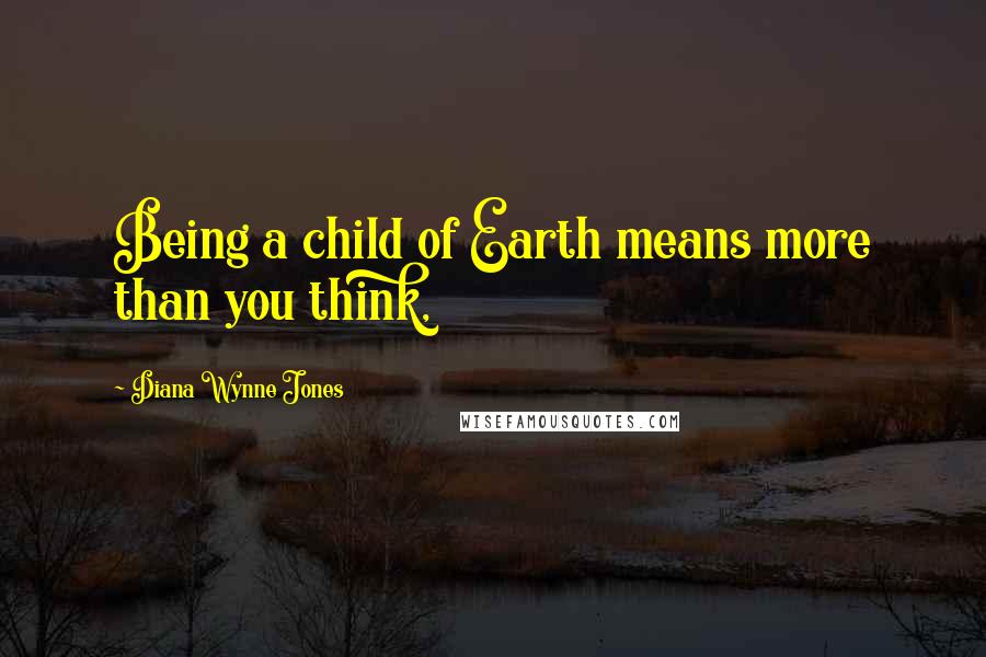 Diana Wynne Jones Quotes: Being a child of Earth means more than you think,