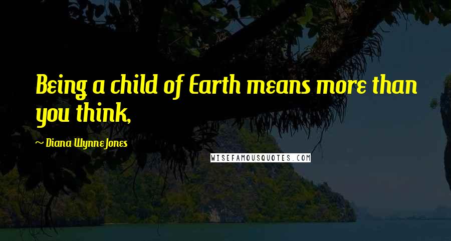 Diana Wynne Jones Quotes: Being a child of Earth means more than you think,