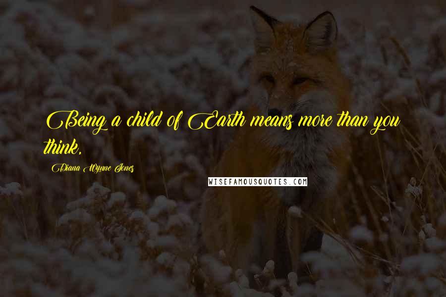 Diana Wynne Jones Quotes: Being a child of Earth means more than you think,