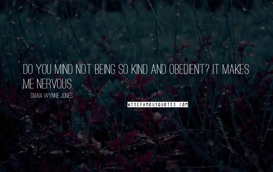 Diana Wynne Jones Quotes: Do you mind not being so kind and obedient? It makes me nervous.