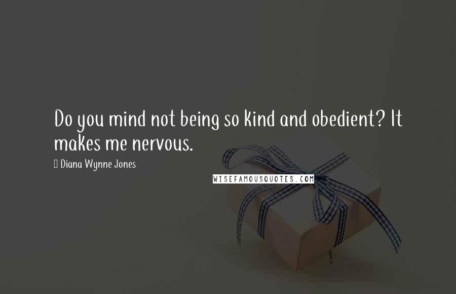 Diana Wynne Jones Quotes: Do you mind not being so kind and obedient? It makes me nervous.