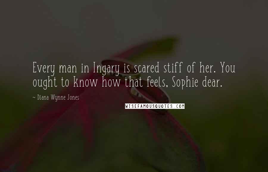 Diana Wynne Jones Quotes: Every man in Ingary is scared stiff of her. You ought to know how that feels, Sophie dear.