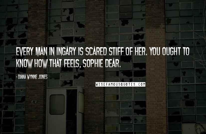 Diana Wynne Jones Quotes: Every man in Ingary is scared stiff of her. You ought to know how that feels, Sophie dear.
