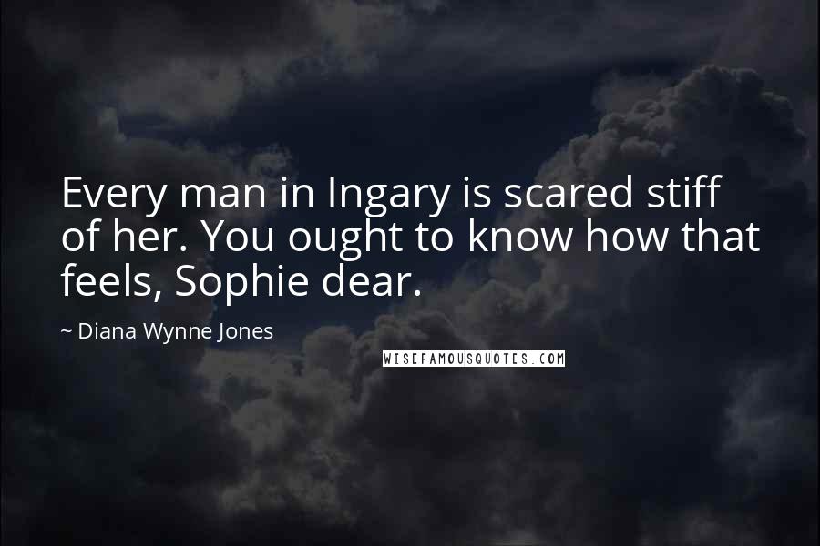 Diana Wynne Jones Quotes: Every man in Ingary is scared stiff of her. You ought to know how that feels, Sophie dear.