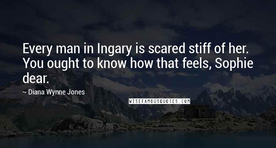 Diana Wynne Jones Quotes: Every man in Ingary is scared stiff of her. You ought to know how that feels, Sophie dear.