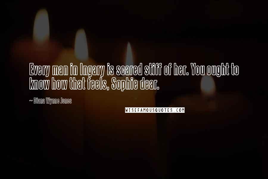 Diana Wynne Jones Quotes: Every man in Ingary is scared stiff of her. You ought to know how that feels, Sophie dear.