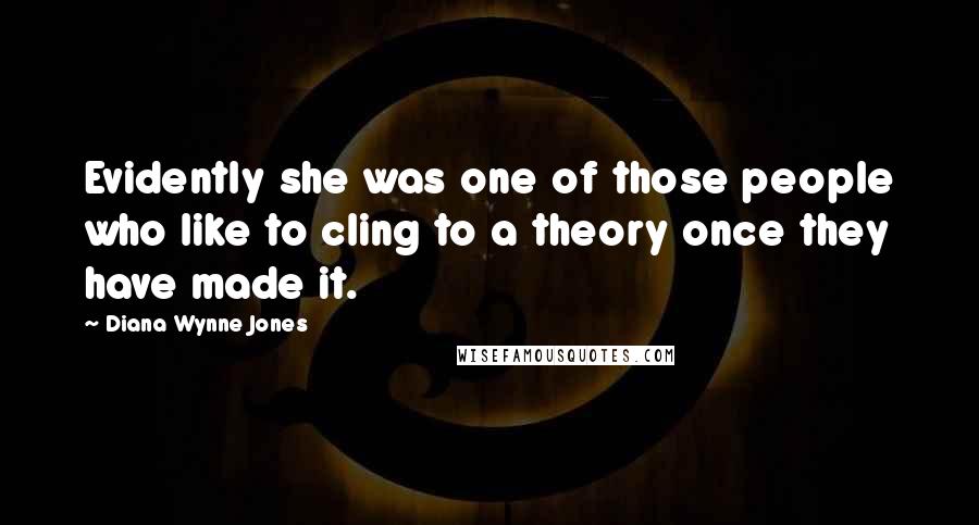 Diana Wynne Jones Quotes: Evidently she was one of those people who like to cling to a theory once they have made it.