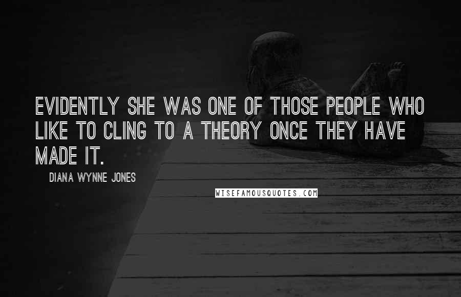Diana Wynne Jones Quotes: Evidently she was one of those people who like to cling to a theory once they have made it.