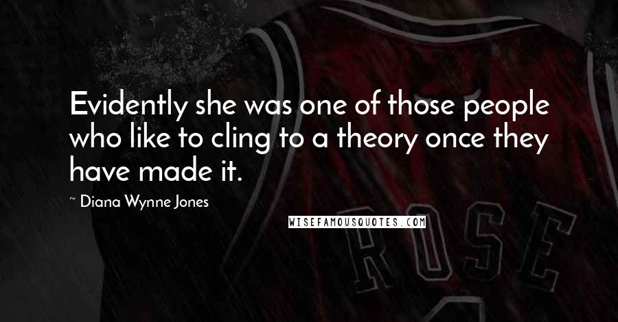 Diana Wynne Jones Quotes: Evidently she was one of those people who like to cling to a theory once they have made it.
