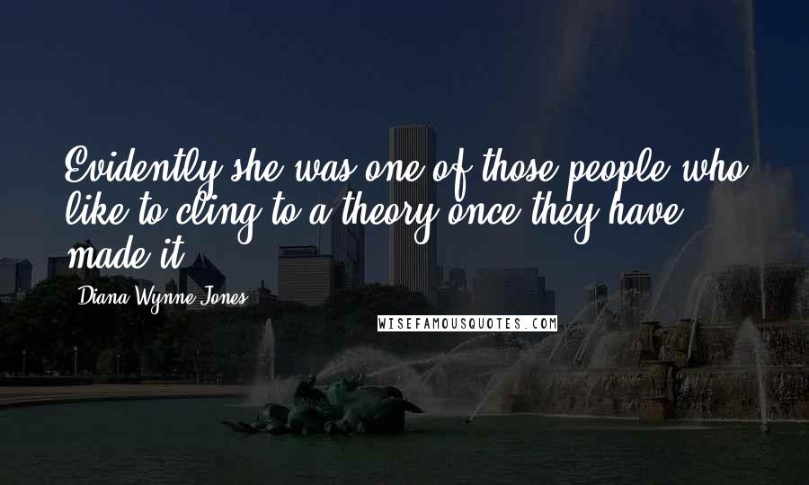 Diana Wynne Jones Quotes: Evidently she was one of those people who like to cling to a theory once they have made it.