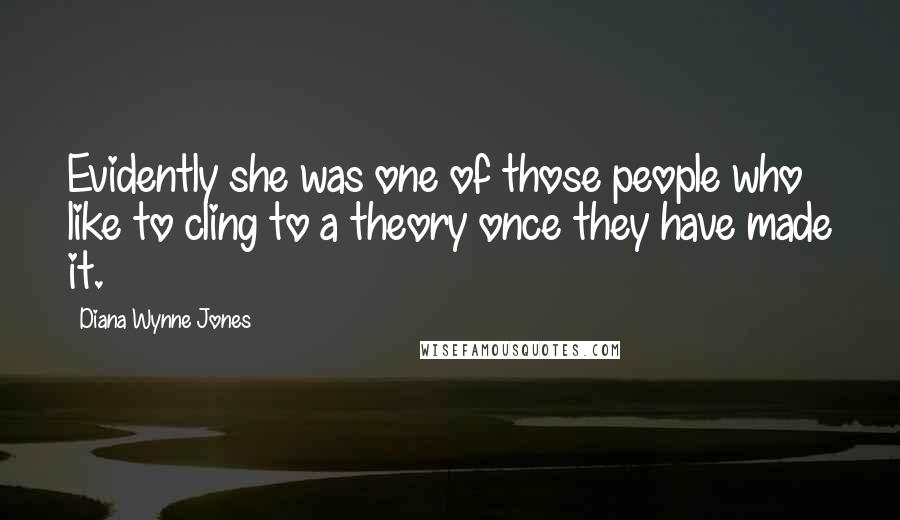 Diana Wynne Jones Quotes: Evidently she was one of those people who like to cling to a theory once they have made it.