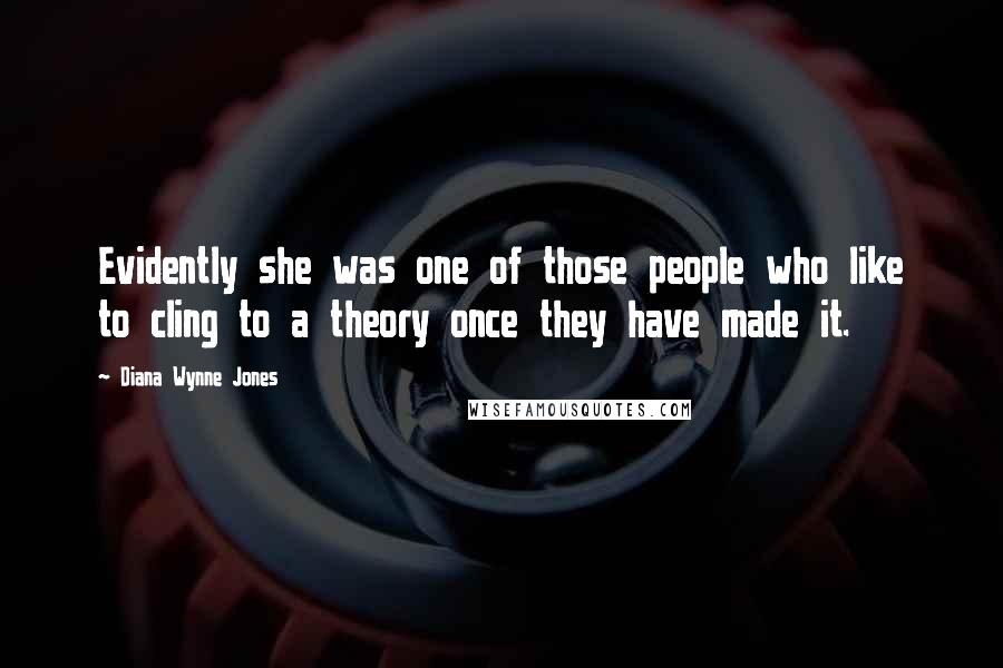 Diana Wynne Jones Quotes: Evidently she was one of those people who like to cling to a theory once they have made it.