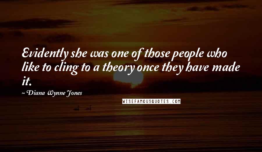 Diana Wynne Jones Quotes: Evidently she was one of those people who like to cling to a theory once they have made it.