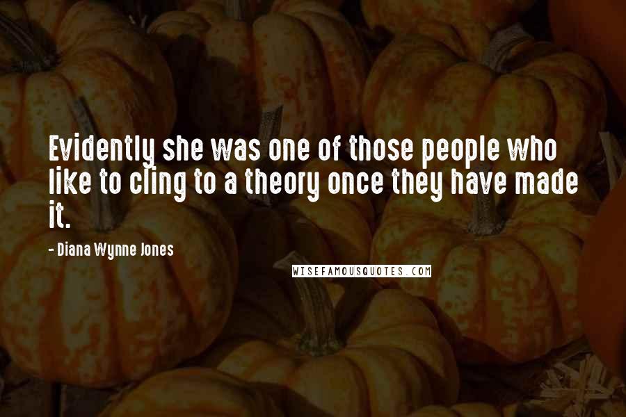 Diana Wynne Jones Quotes: Evidently she was one of those people who like to cling to a theory once they have made it.