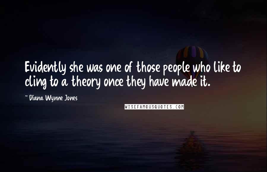Diana Wynne Jones Quotes: Evidently she was one of those people who like to cling to a theory once they have made it.