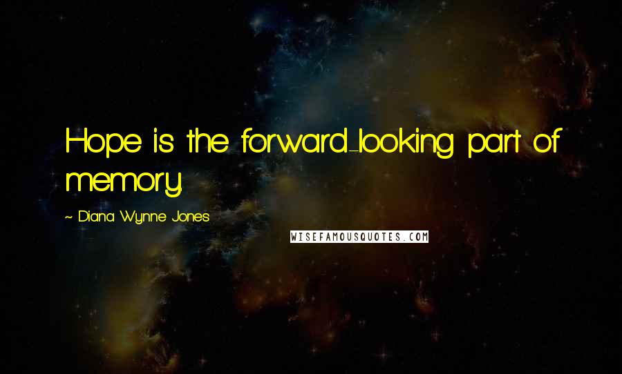 Diana Wynne Jones Quotes: Hope is the forward-looking part of memory.