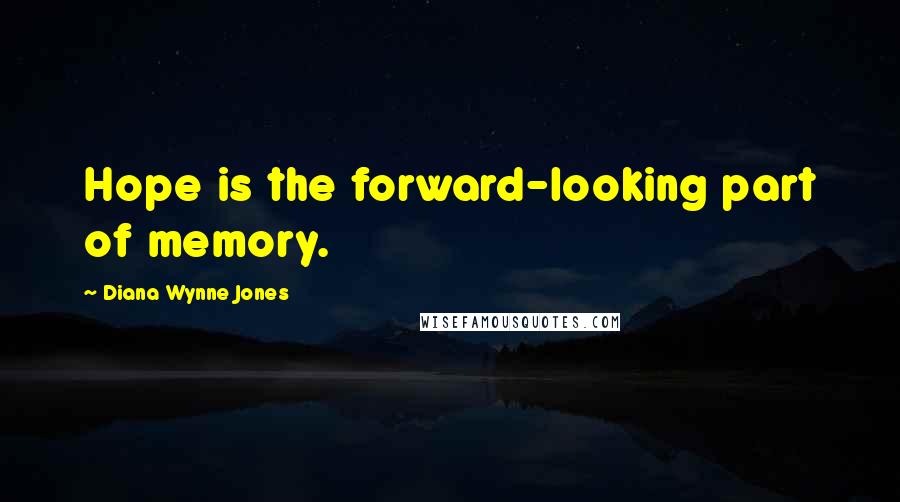 Diana Wynne Jones Quotes: Hope is the forward-looking part of memory.