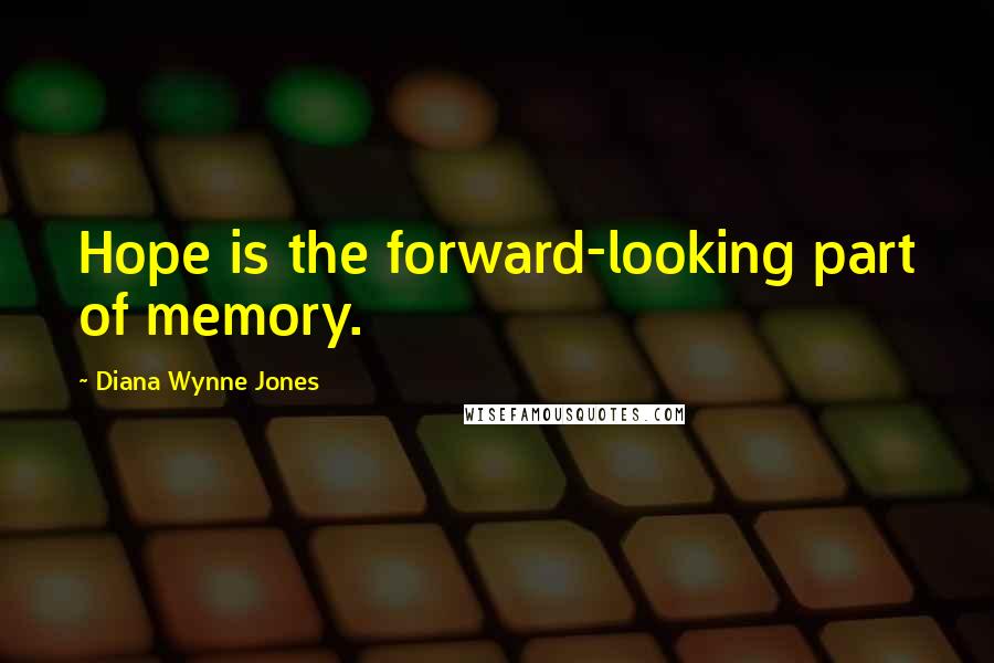 Diana Wynne Jones Quotes: Hope is the forward-looking part of memory.