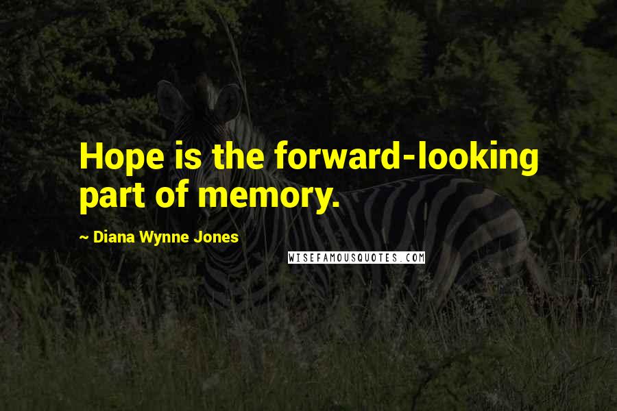 Diana Wynne Jones Quotes: Hope is the forward-looking part of memory.