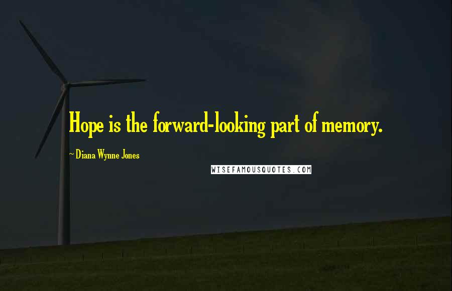 Diana Wynne Jones Quotes: Hope is the forward-looking part of memory.