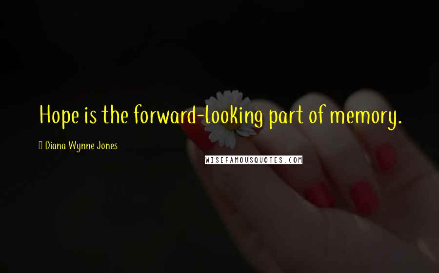 Diana Wynne Jones Quotes: Hope is the forward-looking part of memory.