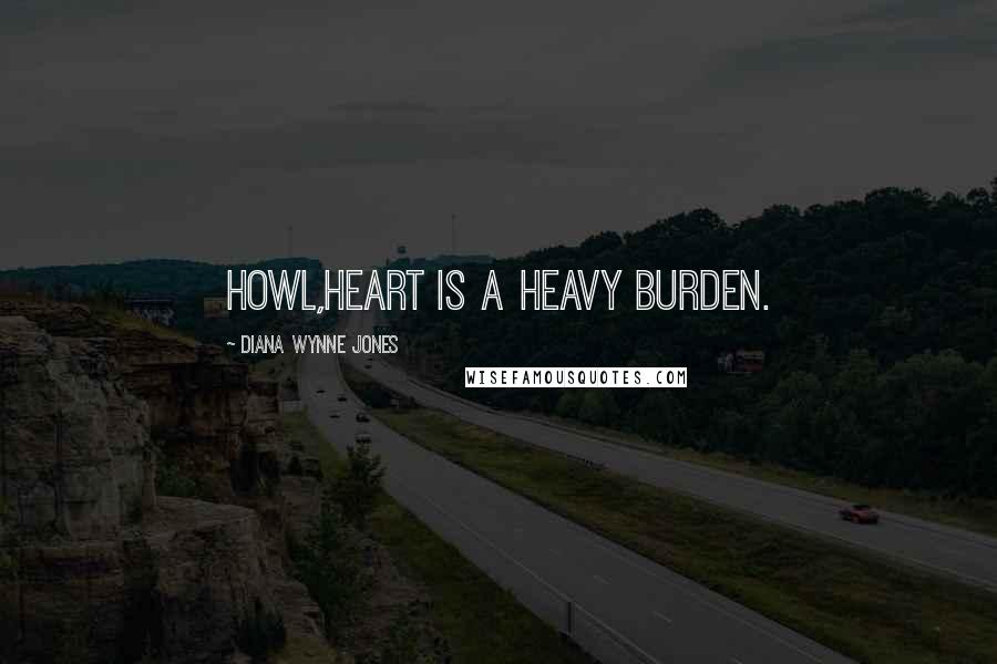 Diana Wynne Jones Quotes: Howl,heart is a heavy burden.