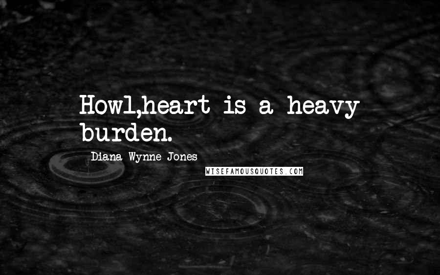 Diana Wynne Jones Quotes: Howl,heart is a heavy burden.