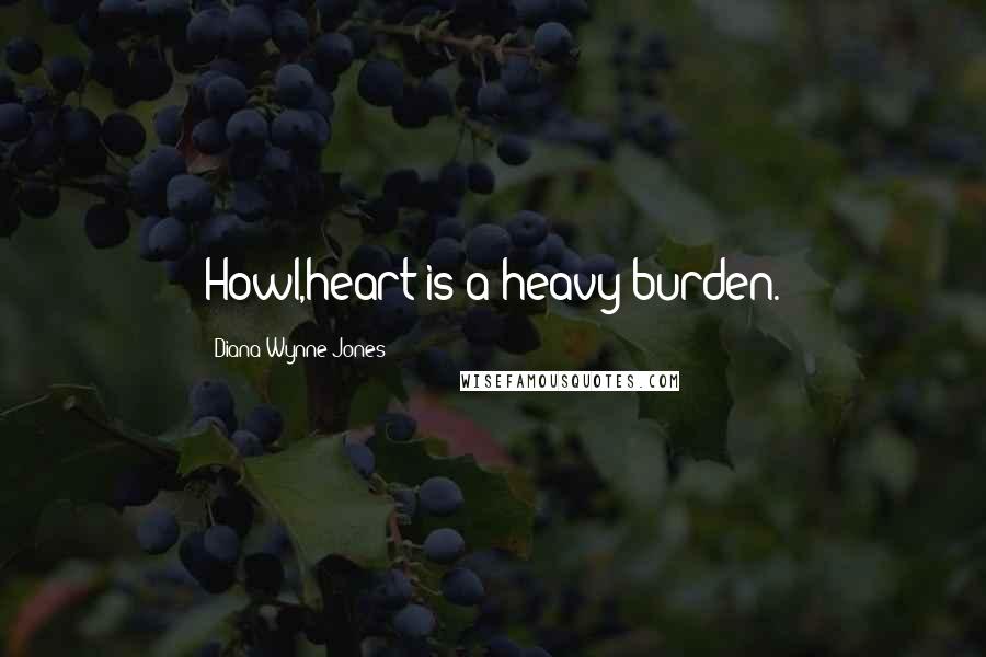 Diana Wynne Jones Quotes: Howl,heart is a heavy burden.