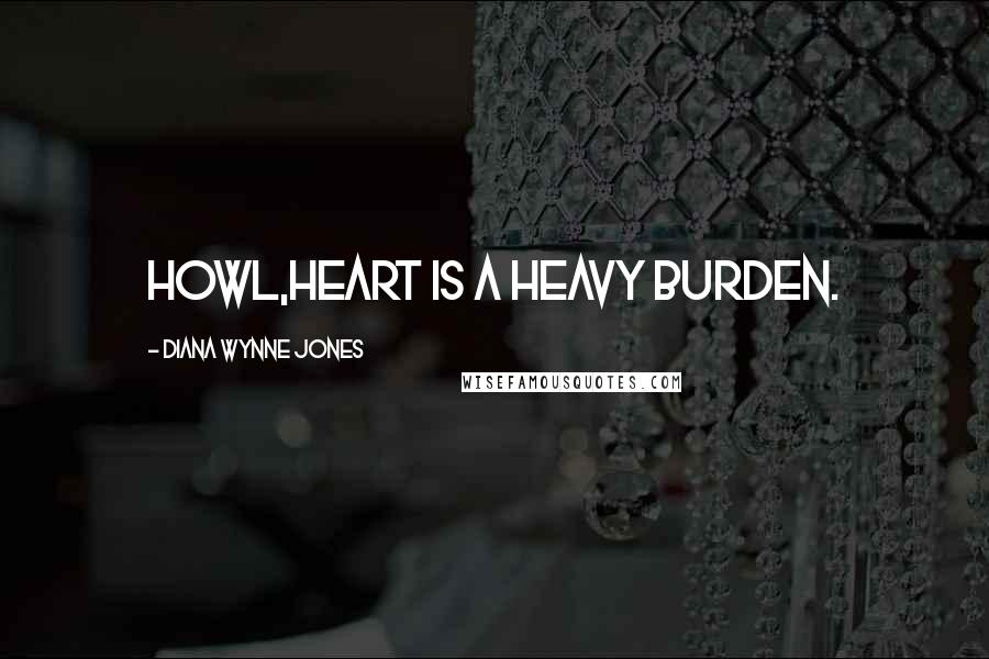 Diana Wynne Jones Quotes: Howl,heart is a heavy burden.
